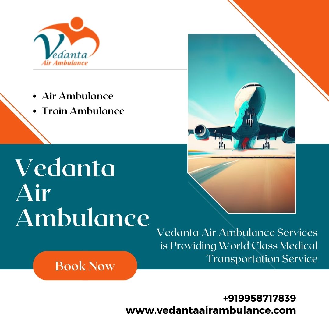 Vedanta Air Ambulance in CHENNAI– State-of-the-art and Safe